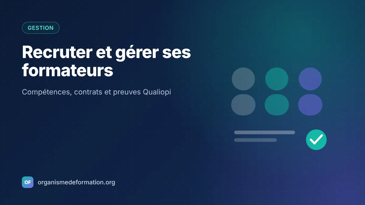 Recruter et gérer ses formateurs : compétences, contrats et preuves Qualiopi